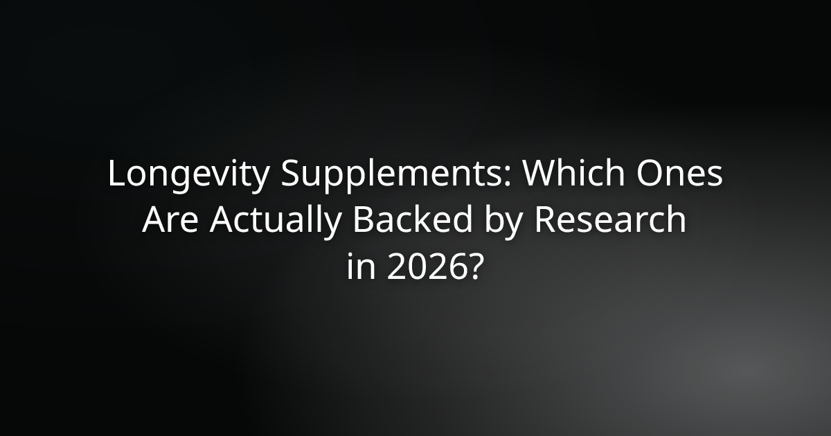 Longevity Supplements: Which Ones Are Actually Backed by Research in 2026?