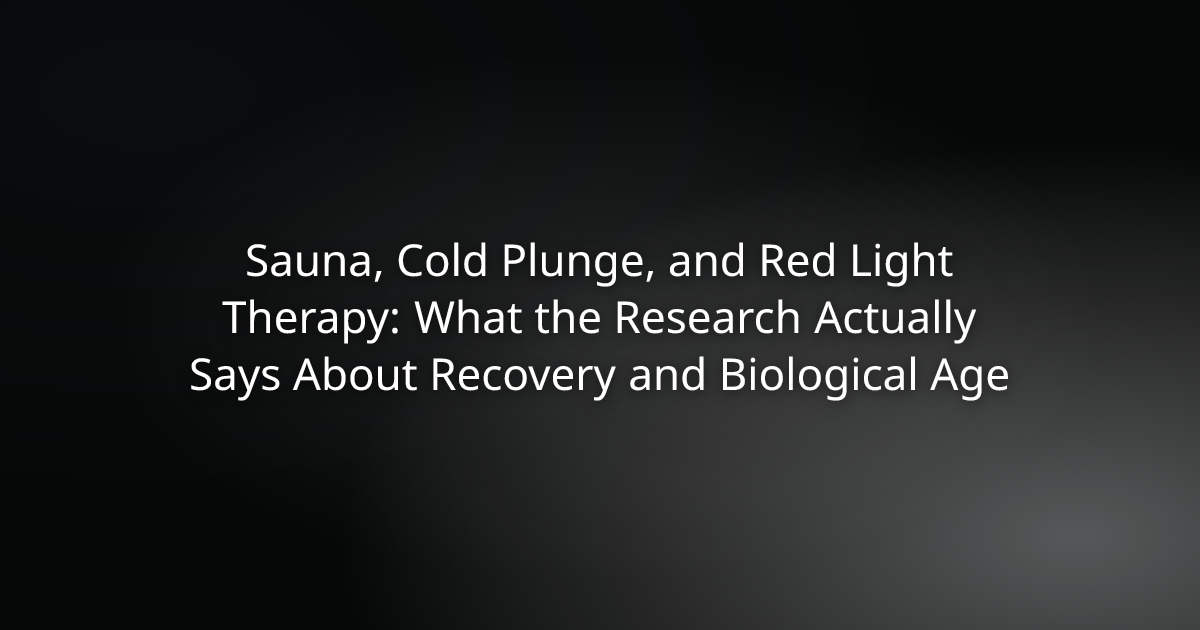 Sauna, Cold Plunge, and Red Light Therapy: What the Research Actually Says About Recovery and Biological Age