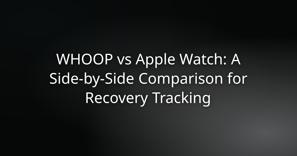 WHOOP vs Apple Watch: Recovery Tracking Comparison